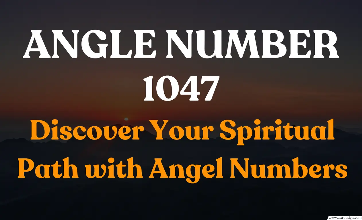 Angel Number 1047: A Sign of Spiritual Awakening and Personal Growth