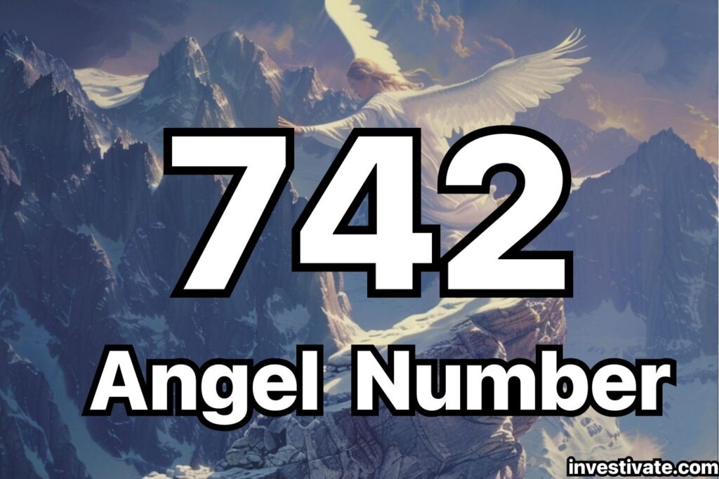 What Does Angel Number 742 Mean? Discover Its Spiritual and Life Path Significance