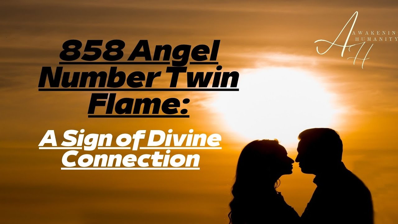 Understanding 858 Angel Number Twin Flame: A Guide to Spiritual Connection