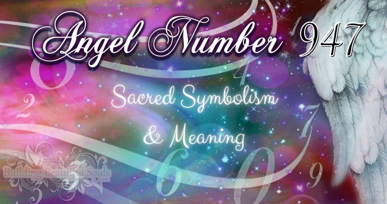 Angel Number 947: A Powerful Sign of Spiritual Awakening